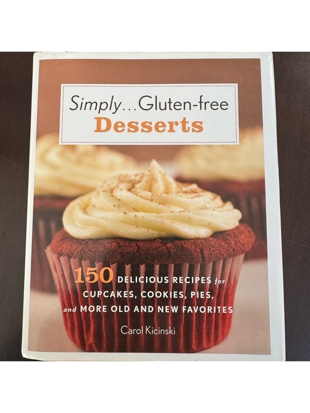 Simply . . . Gluten-free Desserts: 150 Delicious Recipes by Carol Kicinski